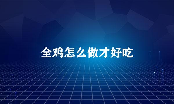 全鸡怎么做才好吃