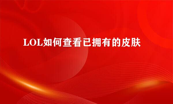 LOL如何查看已拥有的皮肤