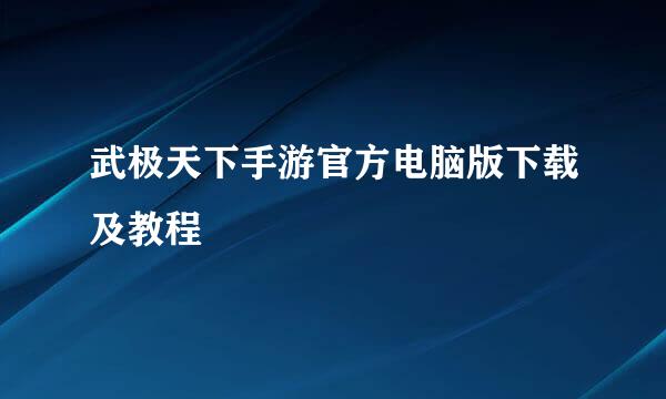武极天下手游官方电脑版下载及教程