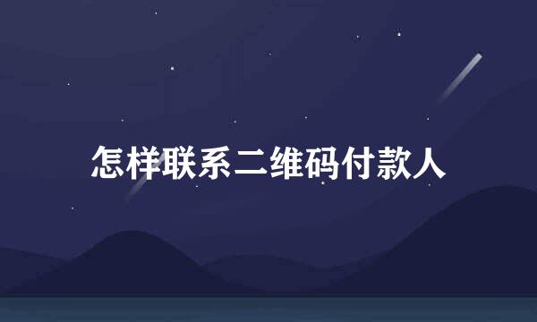 怎样联系二维码付款人