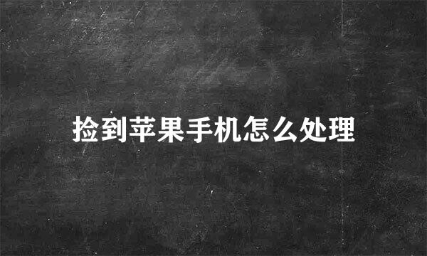 捡到苹果手机怎么处理