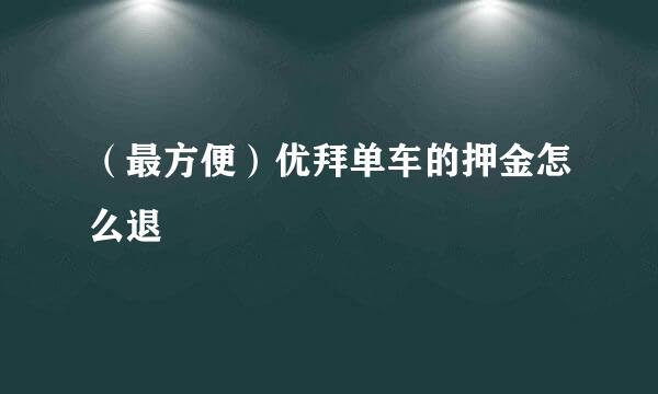 （最方便）优拜单车的押金怎么退