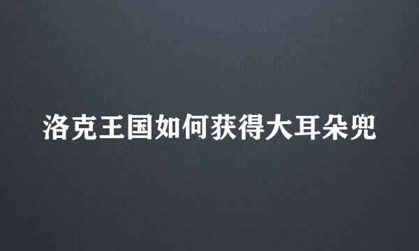 洛克王国如何获得大耳朵兜
