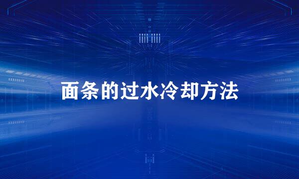 面条的过水冷却方法