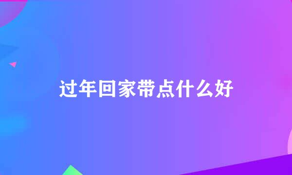 过年回家带点什么好