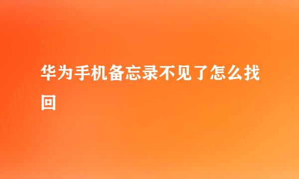 华为手机备忘录不见了怎么找回