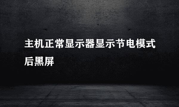 主机正常显示器显示节电模式后黑屏