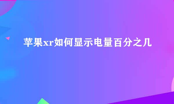 苹果xr如何显示电量百分之几