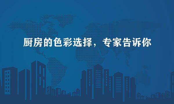 厨房的色彩选择，专家告诉你