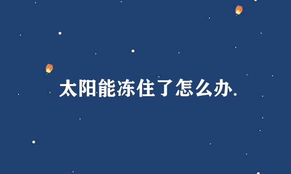 太阳能冻住了怎么办