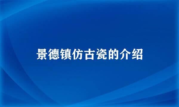 景德镇仿古瓷的介绍