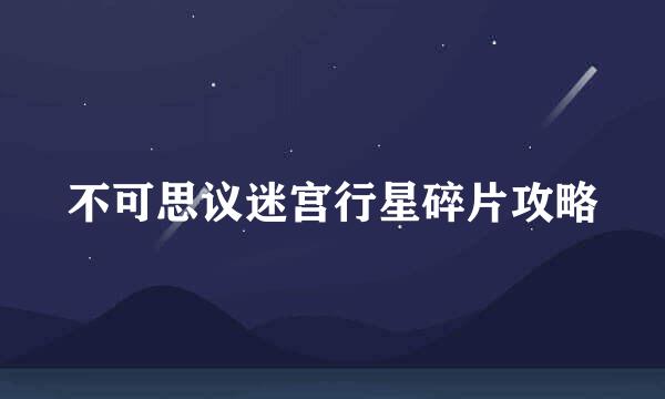 不可思议迷宫行星碎片攻略