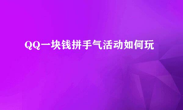 QQ一块钱拼手气活动如何玩