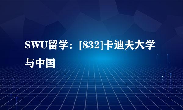 SWU留学：[832]卡迪夫大学与中国