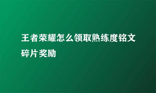 王者荣耀怎么领取熟练度铭文碎片奖励