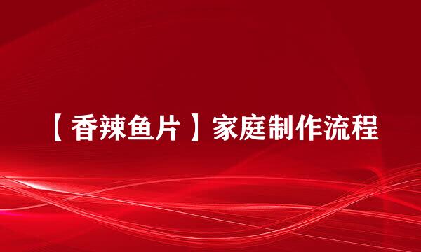 【香辣鱼片】家庭制作流程