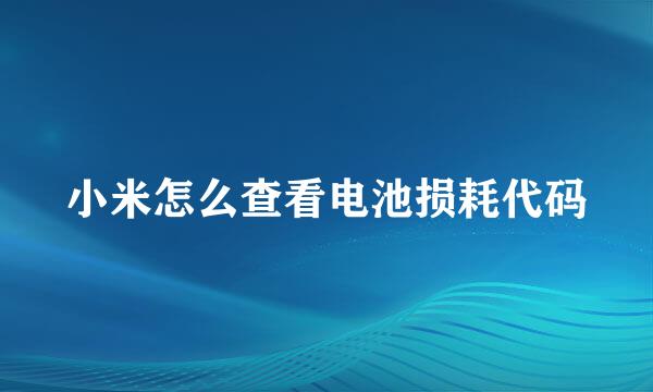 小米怎么查看电池损耗代码