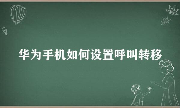 华为手机如何设置呼叫转移