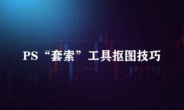 PS“套索”工具抠图技巧
