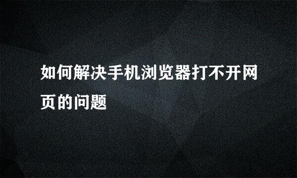 如何解决手机浏览器打不开网页的问题