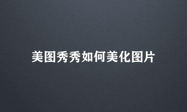 美图秀秀如何美化图片