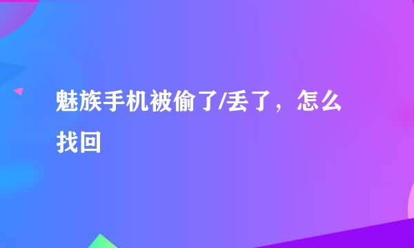 魅族手机被偷了/丢了，怎么找回