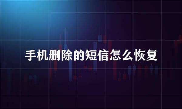 手机删除的短信怎么恢复