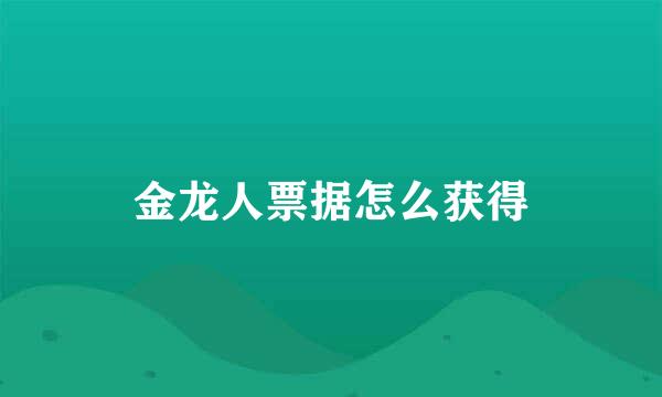 金龙人票据怎么获得