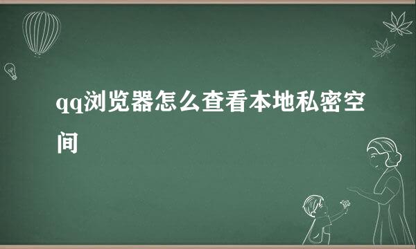 qq浏览器怎么查看本地私密空间