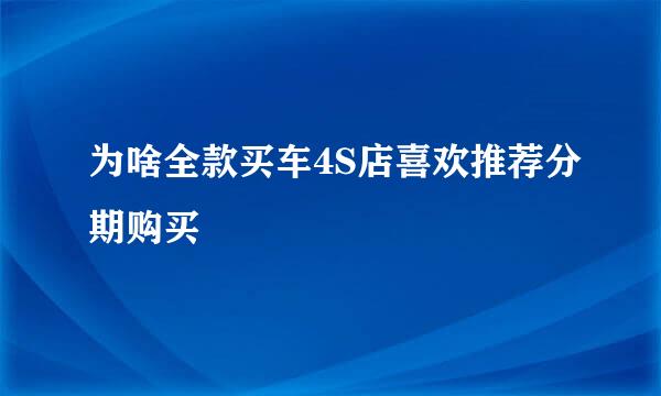 为啥全款买车4S店喜欢推荐分期购买