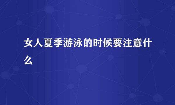 女人夏季游泳的时候要注意什么