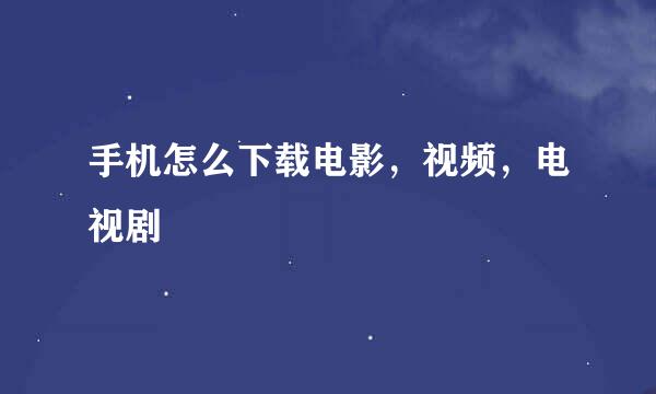 手机怎么下载电影，视频，电视剧