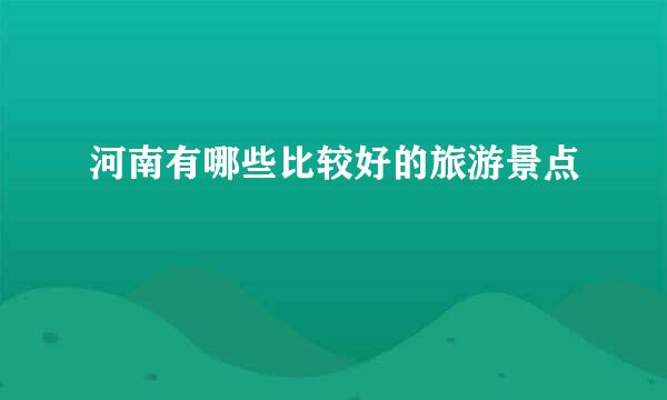 河南有哪些比较好的旅游景点