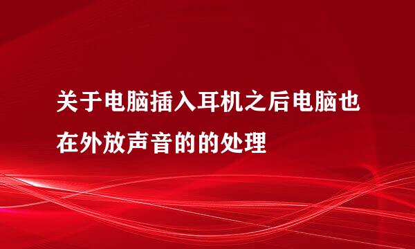 关于电脑插入耳机之后电脑也在外放声音的的处理