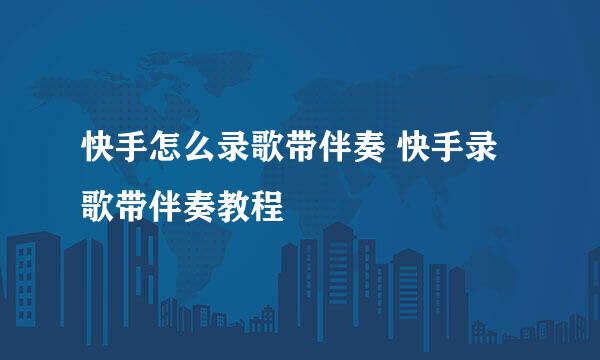 快手怎么录歌带伴奏 快手录歌带伴奏教程