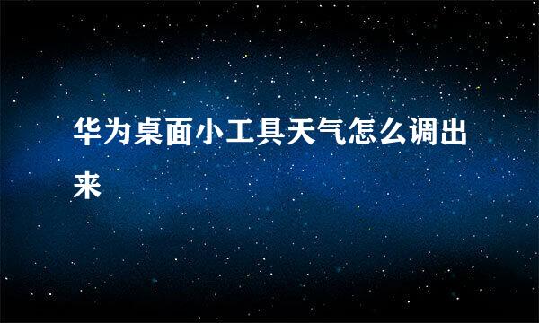 华为桌面小工具天气怎么调出来
