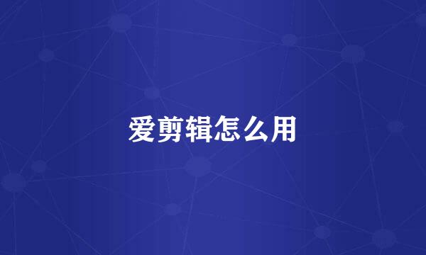 爱剪辑怎么用