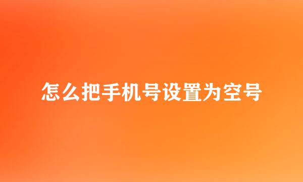 怎么把手机号设置为空号
