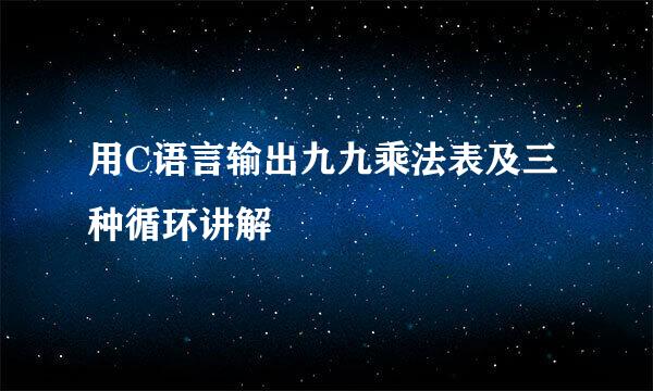 用C语言输出九九乘法表及三种循环讲解