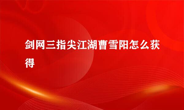 剑网三指尖江湖曹雪阳怎么获得