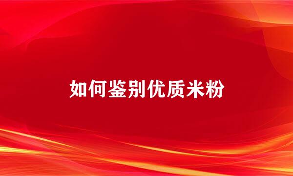 如何鉴别优质米粉