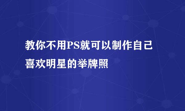 教你不用PS就可以制作自己喜欢明星的举牌照