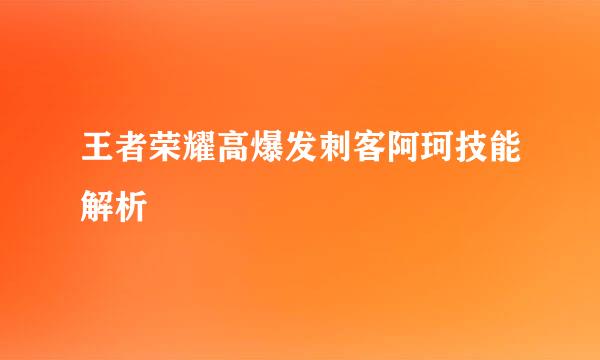 王者荣耀高爆发刺客阿珂技能解析