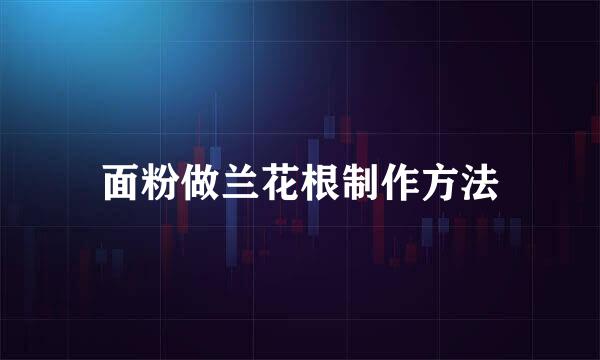 面粉做兰花根制作方法
