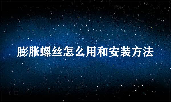 膨胀螺丝怎么用和安装方法