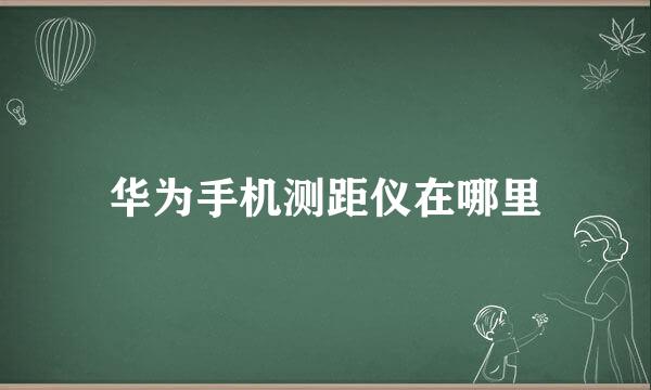 华为手机测距仪在哪里