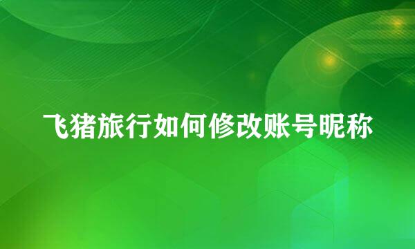 飞猪旅行如何修改账号昵称