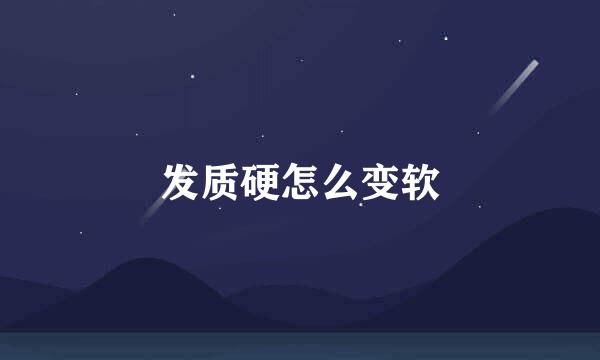 发质硬怎么变软