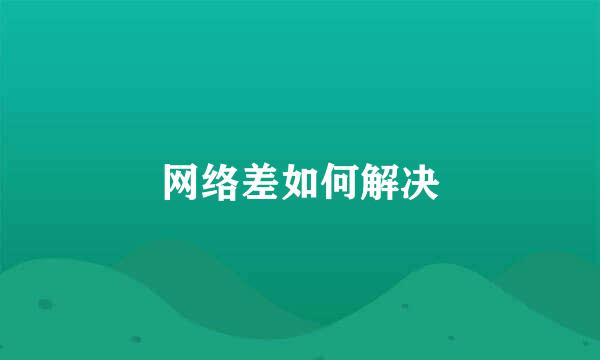网络差如何解决