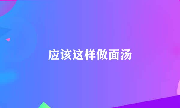 应该这样做面汤
